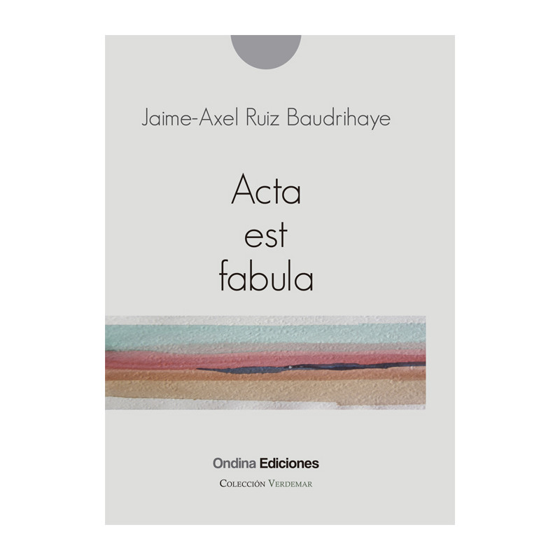 ACTA EST FABULA, DE JAIME AXEL  RUÍZ BAUDRIHAYE